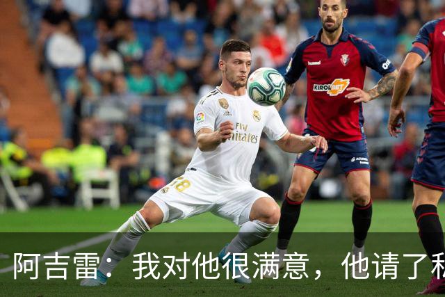 阿吉雷：我对他很满意，他请了私人营养师